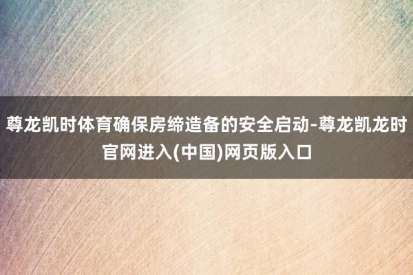 尊龙凯时体育确保房缔造备的安全启动-尊龙凯龙时官网进入(中国)网页版入口