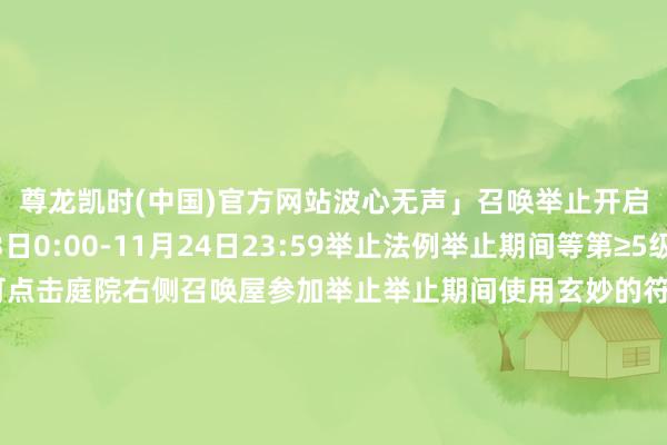 尊龙凯时(中国)官方网站波心无声」召唤举止开启举止时辰11月23日0:00-11月24日23:59举止法例举止期间等第≥5级的大东说念主可点击庭院右侧召唤屋参加举止举止期间使用玄妙的符咒、勾玉、现世符咒进行召唤时SP/SSR式神出现概率进步至底本的2.5倍!每位阴阳师大东说念主可享受2次SP/SSR式神概率UP的契机举止期内大东说念主使用玄妙的符咒、勾玉、现世符咒进行召唤时有3%的概率掉落头像框「花落微澜」60次召唤内必定取得头像框「花落微澜」△动态头像框「花落微澜」举止期间累计召唤达到20次、40次、60次和100次时折柳可取得绝版插画券、御行达摩绝版插画券和立地SP/SSR式神的阶段奖励若大东说念主们在举止远隔时仍未兑换绝版插画系统将会自动将绝版插画券辗转成150勾玉△具体服从请以游戏实装为准期待管待崽崽的扫地工参上pic.@芍子子玄妙痛车行将抵达祯祥京鬼金羊的纳物库二 | 笼月纱的陈迹内情毕露!尽然酿成了——亲信相邀共聚!「冬霄唤友」举止行将开启!鬼金羊的纳物库一 | 画圣真货下降分明!竟被鬼金羊制成了……-尊龙凯龙时官网进入(中国)网页版入口